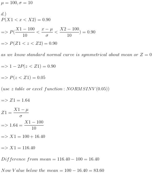 H = 100,0 = 10 d.) P(X1<x< X2) = 0.90 T- X1 100 => PG 10 X2 – 100 10 = 0.90 0 => P(Z1 <2<Z2) = 0.90 as we know standard norma