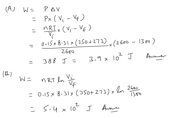 1. (A) W = POV = Px (Vi-Vf) - PBT ( - V ) - 0.15*8.31*(350+273) x(2600 - 13.00) 2600 388 J = 3.9x loc | Answer (B) W= nRT ln