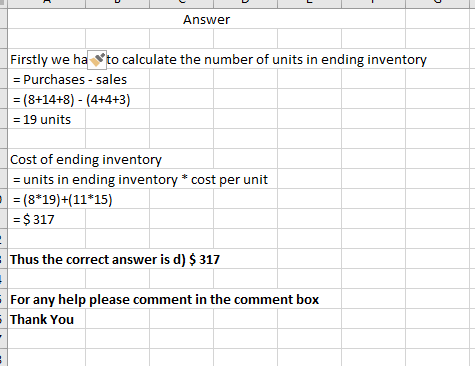 Answer Firstly we ha to calculate the number of units in ending inventory = Purchases - sales = (8+14+8) - (4+4+3) = 19 units