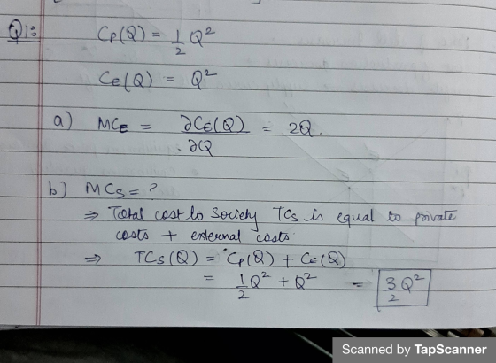 Que Cp (Q) = 1 Q² Ce(Q) Q² a) MCE ƏCE(Q2 = 20 AQ b) Mcs=? > Total cost to society Tes is equal to private TCs (Q) = Cp (Q) +