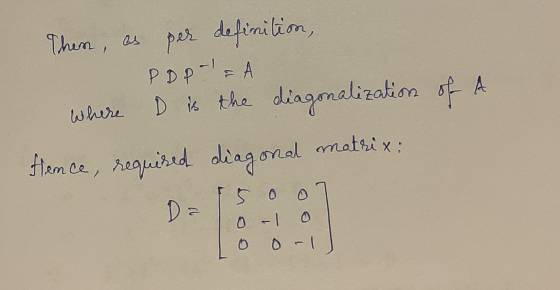 Then, as per definition, PDP-1 & A Where D is the diagonalization of A required diagonal matrix: flence, 0 D 0 - 1