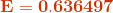 \mathbf{{\color{DarkOrange} E = 0.636497}}