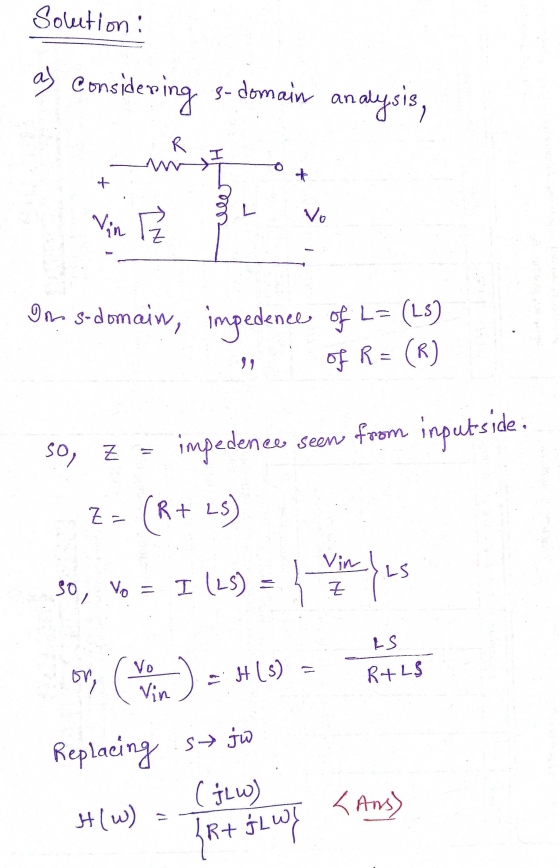 Solution : as considering s-domain analysis, R H * ot L Vin Vo Om s-domain, impeden dence of L= (L5) 11 of R = (R) so, Z = im