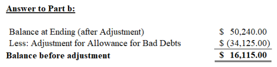 Answer to Part b: Balance at Ending (after Adjustment) Less: Adjustment for Allowance for Bad Debts Balance before adjustment