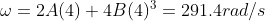 \omega = 2A(4)+ 4 B(4)^3 = 291.4 rad/s