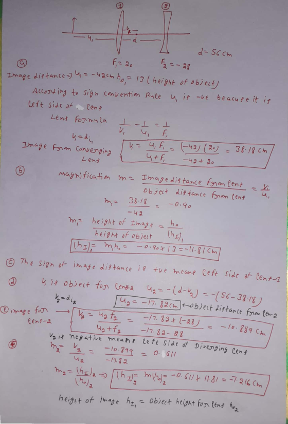 Image distance =) 4 = -42cm hon height of image hi = Object height for lens hog 4, d=56cm F = 20 F2 = -28 According to sign c