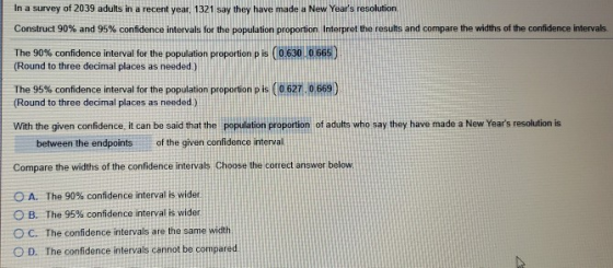In a survey of 2039 adults in a recent year, 1321 say they have made a New Years resolution Construct 90% and 95% confidence