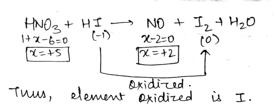 HNO3 + HIV NO + In + H20 ta-6=0 (1) X-2 0 1o) 1x=+5 x=+21 Thus, Oxidized. element oxidized is I.