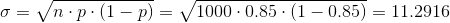 \sigma = \sqrt{n \cdot p \cdot (1-p)} = \sqrt{ 1000 \cdot 0.85 \cdot (1-0.85)} = 11.2916