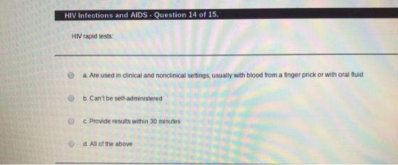 HIV Infections and AIDS - Question 14 of 15. HIV rapid tests: a. Are used in clinical and nonclinical settings, usually with