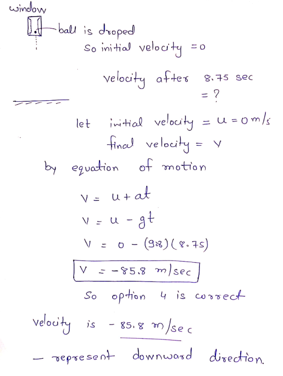 window bal is droped So initial velocity velocity aftes = ? 8.75 SeC ntial velocity le t ve lochy final 1 by eguadion of moti