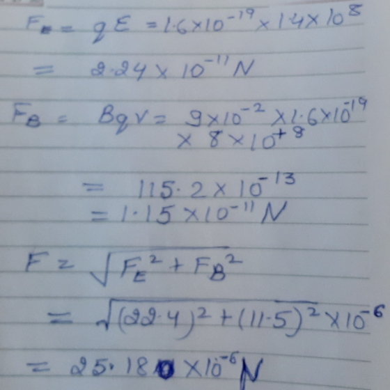 Fo= q E = 16810-19 14x108 Foc Bq va 9x102 x 1;6710 X 8x lots = 1152 x 10-13 = 1:15 X10N F 2 JF? + Fg² = (00:4)2+(11-5)2x10-6