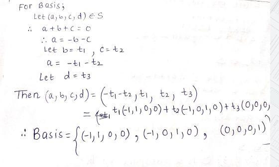 For Basis; Let (a,b,c,d)ES i atb+c=0 : a=-6-c Let be to, Ct2 a = -ti-tz Let d= t3 Then (a, b, c, d ) = (-ti-ta, ti, tz, t3) =