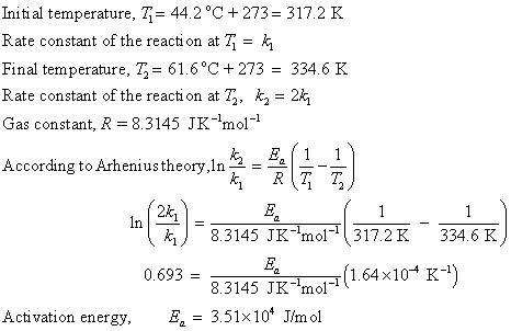Initi al temperature, T= 44.2°C 273= 317.2 K Rate constant of the reacti on at T k Final temperature, T= 61.6°C+273 = 334.6 K