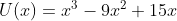 U(x)=x^3-9 x^2+15x