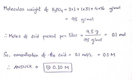 Molecular weight of H3PO4 = 3x}+\x31+ 4x16 g/mol = 98 g/mol i Moles of acid present per liter = 7.5 Y = 0.1 mol - 98 g/mol =