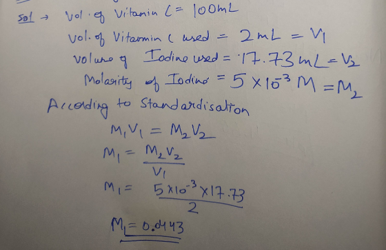 sol - vol of vitamin (= loom2 vol. of Vitamin (used - 2 mL = volume of Iodine used = 17.73 m L=b Molarity of Iodine = 5x103 M
