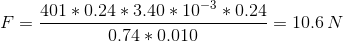 F=\frac{401*0.24*3.40*10^{-3}*0.24}{0.74*0.010}=10.6\,N