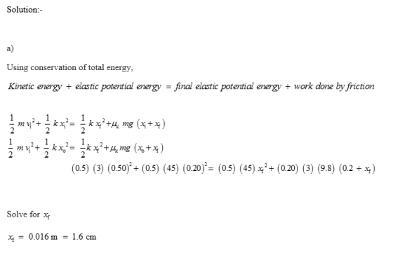 Solution:- a) Using conservation of total energy, Kinetic energy elastic potential energy-final elastic potential energy + wo