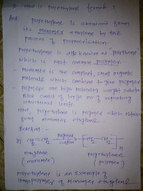 O. How is Polyethylene formed to Ans: polyethylene is obtained from its monomer ethylene by the process of polymerisation Pol