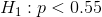 H_1:p<0.55