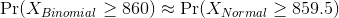 \Pr( X_{Binomial} \geq 860 ) \approx \Pr( X_{Normal} \geq 859.5 )