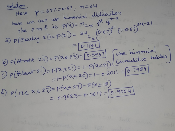 Cal = solution Here P = 67% =0-67, n=34 here we can use binomial distubution the p.m. f is P(x)= na pr que a) plexactly 2D=P(
