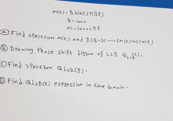 m(t) = B sinc2tlbt) B = 100 o Wc=10000 lt ♡ Find spectrum mct) and DSB-SC->2m (t) cos(wet) ③ Drawing Phase shift digram of LS