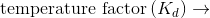 \textup{temperature factor}\left ( K_{d} \right )\rightarrow