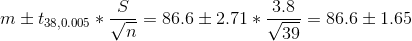 m \pm t_{38,0.005}*\frac{S}{\sqrt{n}}=86.6 \pm 2.71*\frac{3.8}{\sqrt{39}}=86.6 \pm 1.65