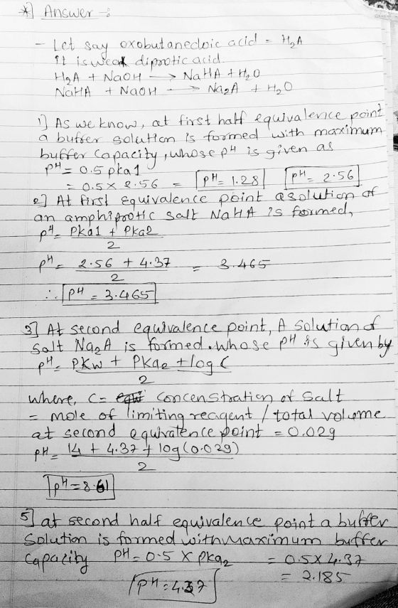 * Answer - Let say oxobutanedoic acid = HA it is weak dipnotic acid HA & NaoH - NaHA +H₂O NaHA & NaoH > Na2O + H₂O J As we kn