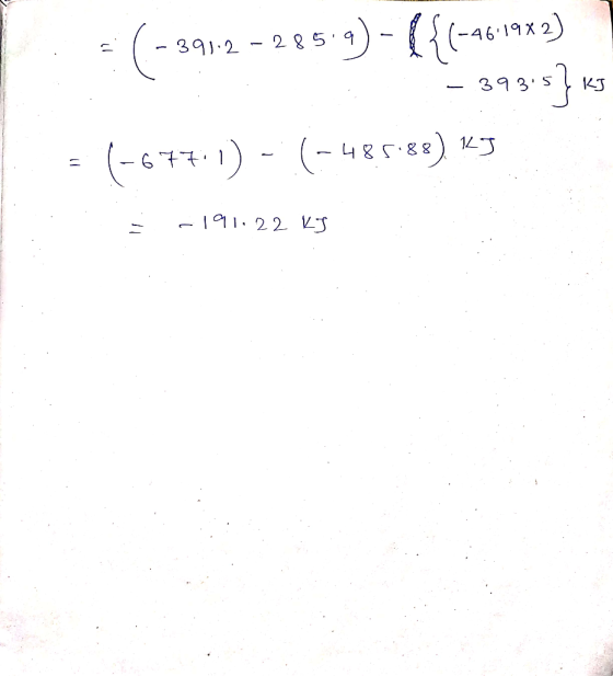 ... (-391.2 - 285.9)-({(-46-1942) - 39315} ks = (-677.1) - (-485.88) Kg 1 - 48.88 = -191.22 kJ