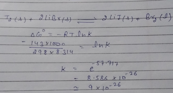 Ia (o)+ a libres) 2 Lif(s) + Borg (el) AG=-&T Ink 14381000 - ank 298 x 8.314 57.77 K = ēt - 8.586 x 10 - ~ 9x10-26