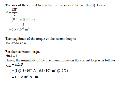 The area of the current loop is half of the area of the box (heart). Hence, LW (0.13m)(0.1 m) =6.5×10-3 ㎡ The magnitude of th
