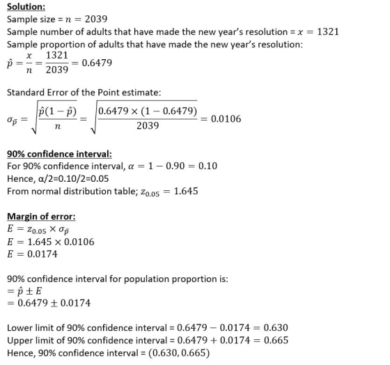Solution: Sample size = n = 2039 Sample number of adults that have made the new years resolution = x = 1321 Sample proportio