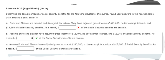 Exercise 4-26 (Algorithmic) (LO. 4) Determine the taxable amount of social security benefits for the following situations. If