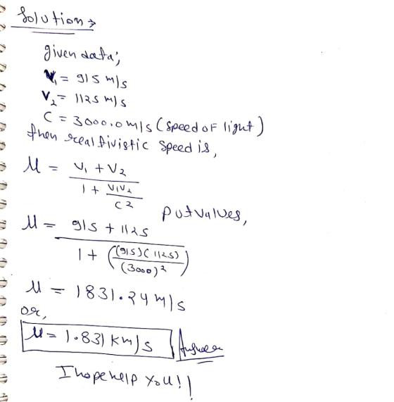 - folutions given data; N = 915mls V2 = 1125 m) s (= 3000,omis (speed of light) then realtivistic speed is, u= utva 1 + VIVA