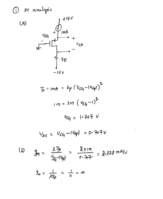 ① bc analysis 1 15V USG +TIMA 3 7K -15V Is = imA = kp ( USG -1141) (ma 2m (154-012 USG = 1.707 v Ups = USG=1pl = 0.7070 10 d
