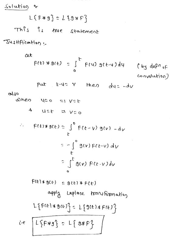 Solution L{F*9}={{9*F} This is true Statement Justification : E frt*gt) flu) getruody (by defn of convolution) put E4 V the