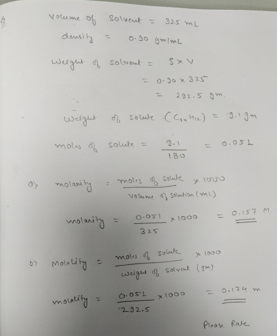 volume of solvent = 325ml density = 0.90 gr/ml Weight of solvent = - sxv orgo x 325 = 292.5 gm. weight of solute (Contie) = .