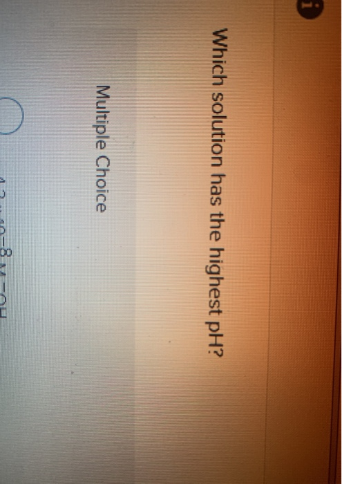 Which solution has the highest pH? Multiple Choice 12., 18-