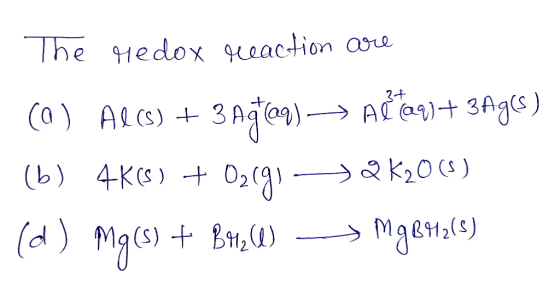 The redox reaction are (a) Alcs) + 3 Ag%29) - Adtag)+ 3Ages) (6) 4K65) + 02091 ->@k20(3) (d) Mg(s) + BMW -> Mgema(s)