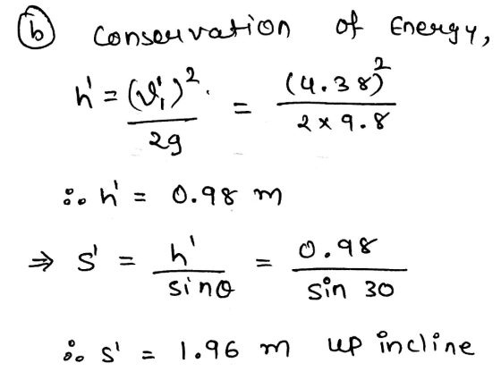 of Energy, ② conservation h=6932- 14 2x9.8 :on = 0.98 m → S = h - 0.98 sino sin 30 8 s= 1.96 m up incline