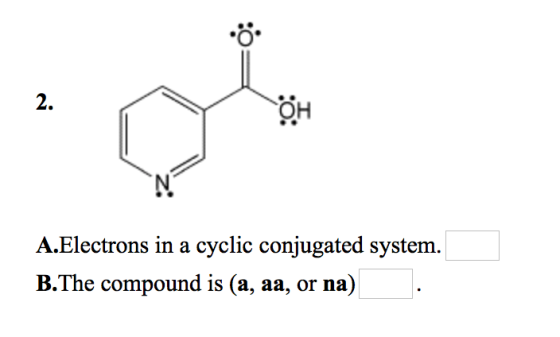 A.Electrons in a cyclic conjugated system. B.The compound is (a, aa, or na) .