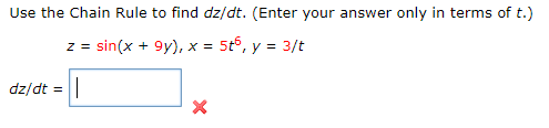 Use the Chain Rule to find dz/dt. (Enter your answer only in terms of t.) z = sin(x + 9), x = 5t6, y = 3/t dz/dt =