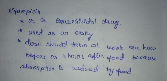 Rifampicin It is Bactericidal drug, a used as an orally dose should taken at least one hour before or a hours after food, bec