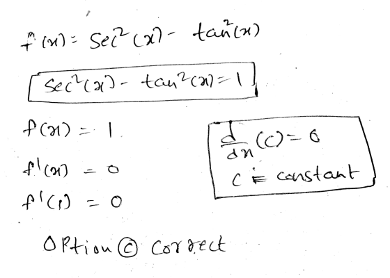 f (x) = sec? (x2- tanca) ( sec²(a)- tau?(27=1 f101 = 1 & (c=0 FIM -0 C È constant f (1)=0 option © correct dn !