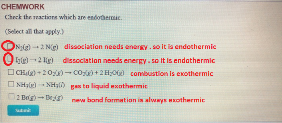 CHEMWORK Check the reactions which are endothermic (Select all that apply.) ON2(g)2 N(g) dissociation needs energy. so it is