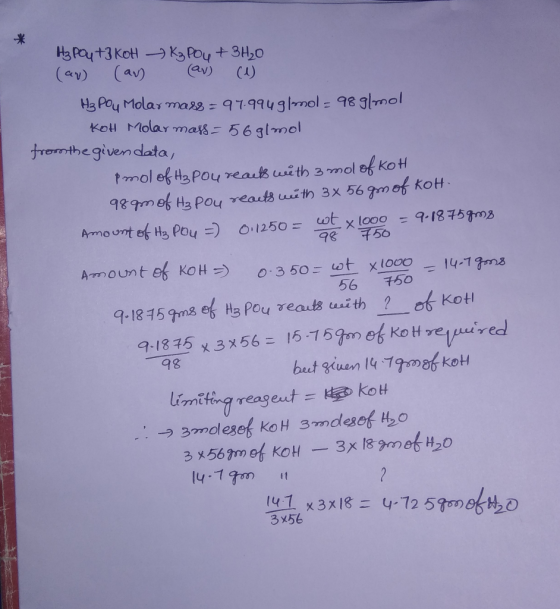 750 H₂Pou +3 KOH K₃PO4 + 3 H₂O (a) (av) (a) (1) H₂ Pou Molar mass=97.994g/mol = 98 g/mol KOH Molar mats = 56 g/mol fromthe gi