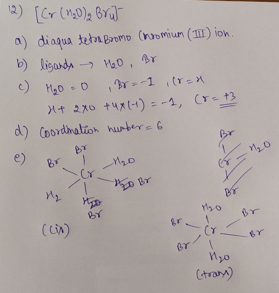 12) [Cr (MQD), Brut a) diaqua tetra bromo (hoomium (III) ion. b) ligands - HO, Br. c) H.O.O , Br=-1 (8=4 H+ 2X0 +4x(+) = -1,